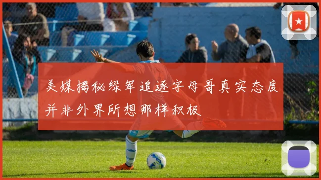 美媒揭秘绿军追逐字母哥真实态度并非外界所想那样积极